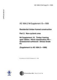 AS 1684.2 N4 SUPP 10: 01/01/1999 Residential timber-framed construction, Part 2: Non-cyclonic areas – N4 Supplement 10: Timber framing span tables – Wind classification N4 – Unseasoned softwood – Stress Grade F5 (Supplement to AS 1684.2-1999)