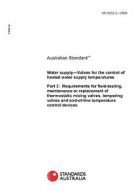 AS 4032.3: 02/20/2004 Water supply – Valves for the control of heated water supply temperatures, Part 3: Requirements for field-testing, maintenance or replacement of thermostatic mixing valves, tempering valves and end-of-line temperature control devices AS 4032.3: 02/20/2004 Water supply – Valves for the control of heated water supply temperatures, Part 3: Requirements for field-testing, maintenance or replacement of thermostatic mixing valves, tempering valves and end-of-line temperature control devices
