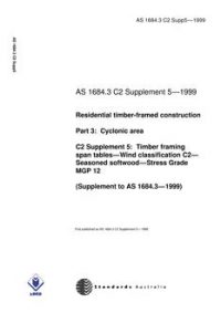 AS 1684.3 C2 SUPP 5: 01/01/1999 Residential timber-framed construction – Cyclonic areas – C2 Supplement 5: Timber framing span tables – Wind classification C2 – Seasoned softwood – Stress Grade MGP 12 (Supplement to AS 1684.3-1999)