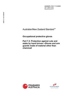 AS/NZS 2161.7.2: 04/11/2005 Occupational protective gloves, Part 7.2: Protection against cuts and stabs by hand knives – Gloves and arm guards made of material other than chainmail AS/NZS 2161.7.2: 04/11/2005 Occupational protective gloves, Part 7.2: Protection against cuts and stabs by hand knives – Gloves and arm guards made of material other than chainmail