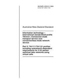 AS/NZS 4229.5: 09/19/1994 Information technology – International standardized profile TAnnnn – Connection-mode transport service over connectionless-mode network service, Part 5: TA1111/TA1121 profiles including subnetwork-dependent requirements for X.25 packet-switched data networks using virtual calls