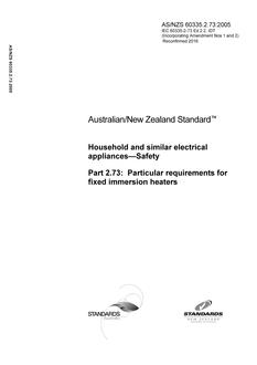 AS/NZS 60335.2.73: 01/01/2005 Household and similar electrical appliances – Safety, Part 2.73: Particular requirements for fixed immersion heaters (IEC 60335-2-73 Ed 2.0,IDT)