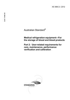 AS 3864.2: 11/23/2012 Medical refrigeration equipment – For the storage of blood and blood products, Part 2: User-related requirements for care, maintenance, performance verification and calibration