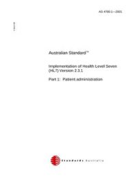 AS 4700.1: 01/01/2001 Implementation of Health Level Seven (HL7) Version 2.3.1, Part 1: Patient administration AS 4700.1: 01/01/2001 Implementation of Health Level Seven (HL7) Version 2.3.1, Part 1: Patient administration