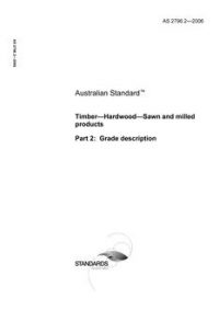 AS 2796.2: 03/10/2006 Timber – Hardwood – Sawn and milled products, Part 2: Grade description AS 2796.2: 03/10/2006 Timber – Hardwood – Sawn and milled products, Part 2: Grade description