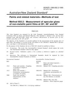 AS/NZS 1580.602.2: 09/05/1995 Paints and related materials – Methods of test, Method 602.2: Measurement of specular gloss of non-metallic paint films at 20°, 60° and 85° AS/NZS 1580.602.2: 09/05/1995 Paints and related materials – Methods of test, Method 602.2: Measurement of specular gloss of non-metallic paint films at 20°, 60° and 85°