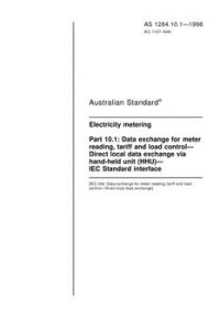 AS 1284.10.1: 01/01/1996 Electricity metering, Part 10.1: Data exchange for meter reading, tariff and load control – Direct local data exchange via hand-held unit (HHU) – IEC Standard interface