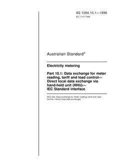 AS 1284.10.1: 01/01/1996 Electricity metering, Part 10.1: Data exchange for meter reading, tariff and load control – Direct local data exchange via hand-held unit (HHU) – IEC Standard interface AS 1284.10.1: 01/01/1996 Electricity metering, Part 10.1: Data exchange for meter reading, tariff and load control – Direct local data exchange via hand-held unit (HHU) – IEC Standard interface