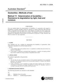 AS 3706.11: 01/01/2004 Geotextiles – Methods of test, Method 11: Determination of durability – Resistance to degradation by light, heat and moisture AS 3706.11: 01/01/2004 Geotextiles – Methods of test, Method 11: Determination of durability – Resistance to degradation by light, heat and moisture
