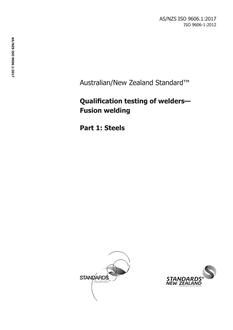 AS/NZS ISO 9606.1: 12/22/2017 Qualification testing of welders – Fusion welding, Part 1: Steels AS/NZS ISO 9606.1: 12/22/2017 Qualification testing of welders – Fusion welding, Part 1: Steels