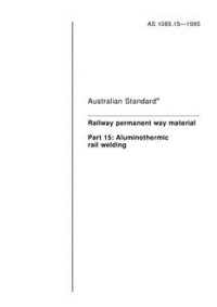 AS 1085.15: 01/01/1995 Railway permanent way material – Part 15: Aluminothermic rail welding