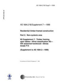AS 1684.2 N3 SUPP 7: 01/01/1999 Residential timber-framed construction, Part 2: Non-cyclonic areas – N3 Supplement 7: Timber framing span tables – Wind classification N3 – WA Seasoned hardwood – Stress Grade F14 (Supplement to AS 1684.2-1999)