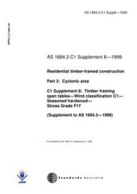 AS 1684.3 C1 SUPP 8: 01/01/1999 Residential timber-framed construction – Cyclonic areas – C1 Supplement 8: Timber framing span tables – Wind classification C1 – Seasoned hardwood – Stress Grade F17 (Supplement to AS 1684.3-1999)