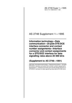 AS 2748 SUPP 1: 01/01/1995 Information technology – Data communication – 25-pole DTE/DCE interface connector and contact number assignments – Interface connector and contact assignments for a DTE/DCE interface for data signalling rates above 20 000 bit/s (Supplement to AS 2748-19