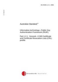 AS 4539.1.2.1: 01/01/2001 Information technology – Public Key Authentication Framework (PKAF), Part 1.2.1: General – X.509 Certificate and Certificate Revocation Lists (CRL) profile