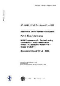 AS 1684.2 N1 N2 SUPP 7: 01/01/1999 Residential timber-framed construction, Part 2: Non-cyclonic areas – N1/N2 Supplement 7: Timber framing span tables – Wind classification N1/N2 – WA Seasoned hardwood – Stress grade F14 (Supplement to AS 1684.2-1999)