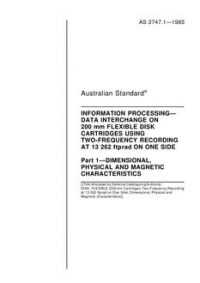 AS 2747.1: 01/01/1985 Information processing – Data interchange on 200 mm flexible disk cartridges using two-frequency recording at 13 262 ftprad on one side – Dimensional, physical and magnetic characteristics