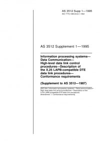 AS 3512 SUPP 1: 01/01/1995 Information processing systems – Data communication – High-level data link control procedures – Description of the X.25 LAPB-compatible DTE data link procedures – Conformance requirements (Supplement to AS 3512-1987) AS 3512 SUPP 1: 01/01/1995 Information processing systems – Data communication – High-level data link control procedures – Description of the X.25 LAPB-compatible DTE data link procedures – Conformance requirements (Supplement to AS 3512-1987)