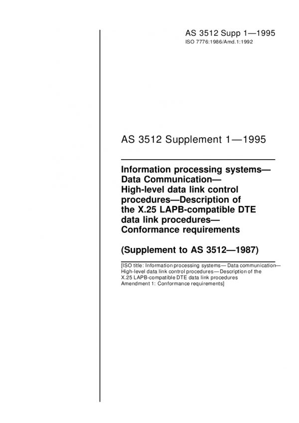 AS 3512 SUPP 1: 01/01/1995 Information processing systems – Data communication – High-level data link control procedures – Description of the X.25 LAPB-compatible DTE data link procedures – Conformance requirements (Supplement to AS 3512-1987)