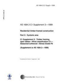 AS 1684.3 C1 SUPP 3: 01/01/1999 Residential timber-framed construction – Cyclonic areas – C1 Supplement 3: Timber framing span tables – Wind classification C1 – Seasoned softwood – Stress Grade F8 (Supplement to AS 1684.3-1999)