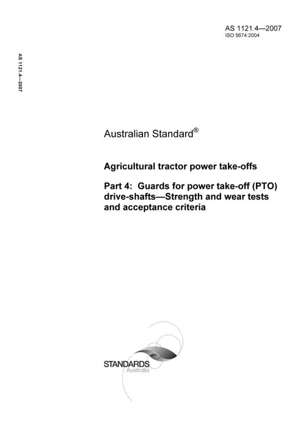 AS 1121.4: 08/10/2007 Agricultural tractor power take-offs, Part 4: Guards for power take-off (PTO) drive-shafts – Strength and wear tests and acceptance criteria AS 1121.4: 08/10/2007 Agricultural tractor power take-offs, Part 4: Guards for power take-off (PTO) drive-shafts – Strength and wear tests and acceptance criteria