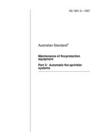 AS 1851.3: 01/01/1997 Maintenance of fire protection equipment, Part 3: Automatic fire sprinkler systems AS 1851.3: 01/01/1997 Maintenance of fire protection equipment, Part 3: Automatic fire sprinkler systems