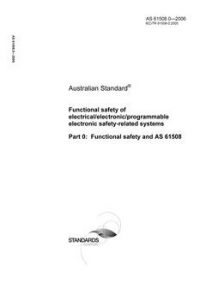AS 61508.0: 12/29/2006 Functional safety of electrical/electronic/programmable electronic safety-related systems – Functional safety and AS 61508