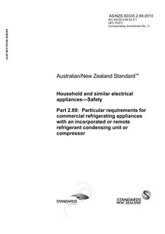AS/NZS 60335.2.89: 10/29/2010 Household and similar electrical appliances – Safety, Part 2.89: Particular requirements for commercial refrigerating appliances with an incorporated or remote refrigerant condensing unit or compressor AS/NZS 60335.2.89: 10/29/2010 Household and similar electrical appliances – Safety, Part 2.89: Particular requirements for commercial refrigerating appliances with an incorporated or remote refrigerant condensing unit or compressor