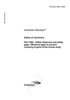 AS 4024.1803: 01/01/2006 Safety of machinery, Part 1803: Safety distances and safety gaps – Minimum gaps to prevent crushing of parts of the human body
