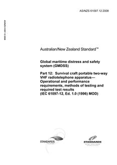AS/NZS 61097.12: 12/11/2008 Global maritime distress and safety system (GMDSS), Part 12: Survival craft portable two-way VHF radiotelephone apparatus – Operational and performance requirements, methods of testing and required test results (IEC 61097-12, Ed. 1.0 (1996) MOD)
