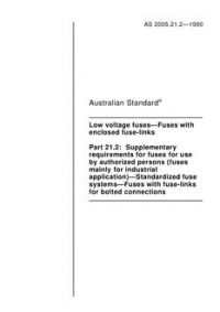 AS 2005.21.2: 01/01/1990 Low voltage fuses – Fuses with enclosed fuse-links, Part 21.2: Supplementary requirements for fuses for use by authorized persons (Fuses mainly for industrial application) – Standardized fuse systems – Fuses with fuse-links for bolted connections