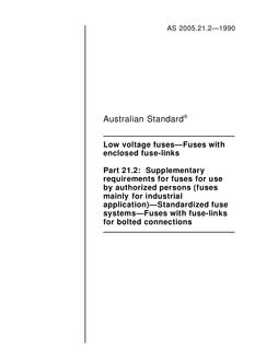 AS 2005.21.2: 01/01/1990 Low voltage fuses – Fuses with enclosed fuse-links, Part 21.2: Supplementary requirements for fuses for use by authorized persons (Fuses mainly for industrial application) – Standardized fuse systems – Fuses with fuse-links for bolted connections