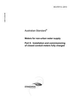 AS 4747.5: 02/21/2013 Meters for non-urban water supply, Part 5: Installation and commissioning of closed conduit meters fully charged AS 4747.5: 02/21/2013 Meters for non-urban water supply, Part 5: Installation and commissioning of closed conduit meters fully charged