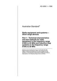 AS 4268.1: 10/05/1996 Radio equipment and systems – Short range devices, Part 1: Technical characteristics and test methods for radio equipment in the frequency range 9 kHz to 25 MHz and inductive loop systems in the frequency range 9 kHz to 30 MHz