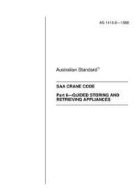 AS 1418.6: 01/01/1988 Cranes (including hoists and winches) (known as the SAA Crane Code) – Guided storing and retrieving appliances