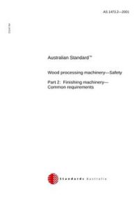 AS 1473.2: 01/01/2001 Wood processing machinery – Safety, Part 2: Finishing machinery – Common requirements