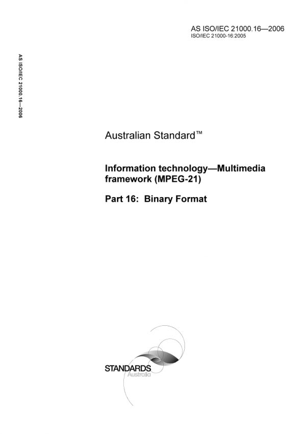 AS ISO IEC 21000.16: 05/08/2006 Information technology – Multimedia framework (MPEG-21), Part 16: Binary Format