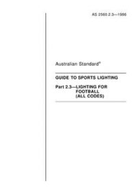 AS 2560.2.3: 01/01/1986 Guide to sports lighting – Specific recommendations – Lighting for football (all codes) AS 2560.2.3: 01/01/1986 Guide to sports lighting – Specific recommendations – Lighting for football (all codes)