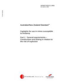 AS/NZS 62013.1: 12/20/2001 Caplights for use in mines susceptible to firedamp, Part 1: General requirements – Construction and testing in relation to the risk of explosion AS/NZS 62013.1: 12/20/2001 Caplights for use in mines susceptible to firedamp, Part 1: General requirements – Construction and testing in relation to the risk of explosion