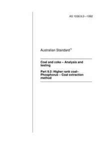 AS 1038.9.2: 01/01/1992 Coal and coke – Analysis and testing, Part 9.2: Higher rank coal – Phosphorus – Coal extraction method AS 1038.9.2: 01/01/1992 Coal and coke – Analysis and testing, Part 9.2: Higher rank coal – Phosphorus – Coal extraction method