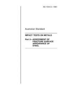 AS 1544.5: 01/01/1981 Methods for impact tests on metals, Part 5: Assessment of fracture surface appearance of steel