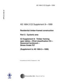 AS 1684.3 C2 SUPP 9: 01/01/1999 Residential timber-framed construction – Cyclonic areas – C2 Supplement 9: Timber framing span tables – Wind classification C2 – Seasoned hardwood – Stress Grade F27 (Supplement to AS 1684.3-1999)