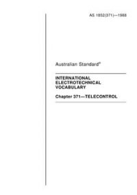 AS 1852.371: 12/31/1987 International electrotechnical vocabulary – Telecontrol AS 1852.371: 12/31/1987 International electrotechnical vocabulary – Telecontrol