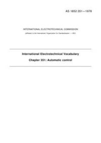 AS 1852.351: 12/31/1977 International electrotechnical vocabulary, Part 351: Automatic control AS 1852.351: 12/31/1977 International electrotechnical vocabulary, Part 351: Automatic control