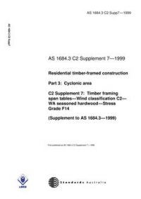 AS 1684.3 C2 SUPP 7: 01/01/1999 Residential timber-framed construction – Cyclonic areas – C2 Supplement 7: Timber framing span tables – Wind classification C2 – WA seasoned softwood – Stress Grade F14 (Supplement to AS 1684.3-1999)