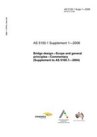 AS 5100.1 SUPP 1: 07/06/2006 Bridge design, Part 1: Scope and general principles – Commentary (Supplement to AS 5100.1-2004)