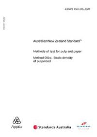 AS/NZS 1301.001S: 01/01/2002 Methods of test for pulp and paper – Basic density of pulpwood AS/NZS 1301.001S: 01/01/2002 Methods of test for pulp and paper – Basic density of pulpwood