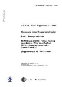 AS 1684.2 N1 N2 SUPP 9: 01/01/1999 Residential timber-framed construction, Part 2: Non-cyclonic areas – N1/N2 Supplement 9: Timber framing span tables – Wind classification N1/N2 – Seasoned hardwood – Stress grade F27 (Supplement to AS 1684.2-1999)