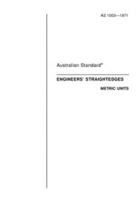 AS 1003: 01/01/1971 Engineers’ straightedges (metric units) AS 1003: 01/01/1971 Engineers’ straightedges (metric units)