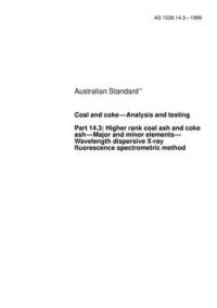AS 1038.14.3: 11/05/1999 Coal and coke – Analysis and testing, Part 14.3: Higher rank coal ash and coke ash – Major and minor elements – Wavelength dispersive X-ray fluorescence spectrometric method